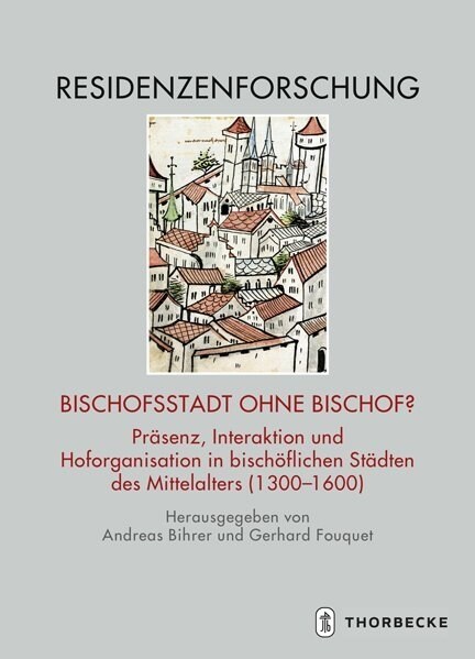 Bischofsstadt Ohne Bischof?: Prasenz, Interaktion Und Hoforganisation in Bischoflichen Stadten Des Mittelalters (1300-1600) (Hardcover)