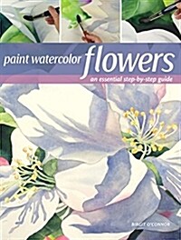 Paint Watercolor Flowers: A Beginners Step-By-Step Guide (Paperback)
