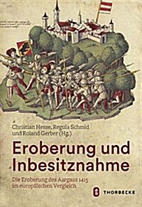 Eroberung Und Inbesitznahme: Die Eroberung Des Aargaus 1415 Im Europaischen Vergleich (Hardcover)