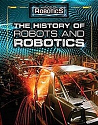 The History of Robots and Robotics (Library Binding)