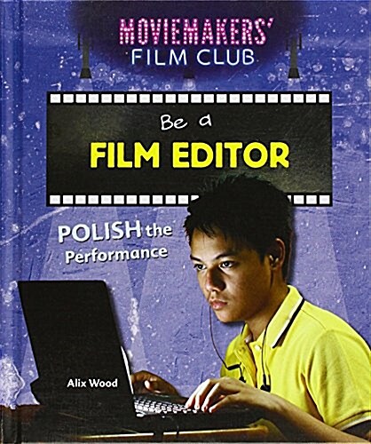 Be a Film Editor: Polish the Performance (Library Binding)