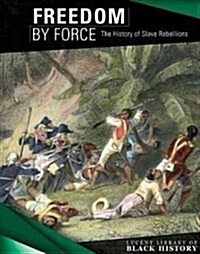 Freedom by Force: The History of Slave Rebellions (Library Binding)