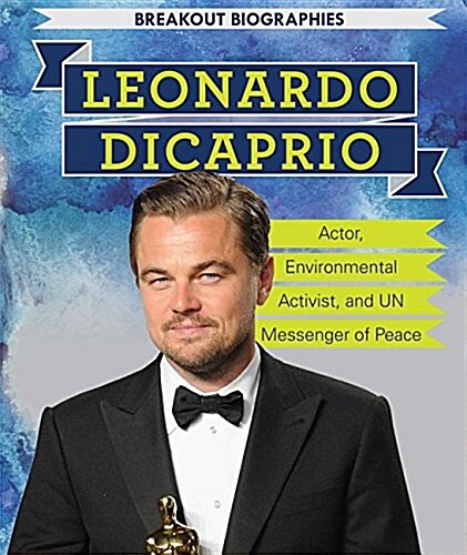 Leonardo DiCaprio: Actor, Environmental Activist, and Un Messenger of Peace (Library Binding)