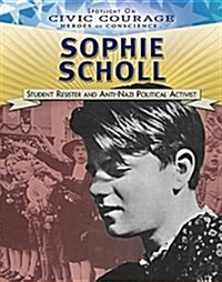 Sophie Scholl: Student Resister and Anti-Nazi Political Activist (Library Binding)