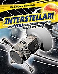 Interstellar!: Can You Explore Beyond the Solar System? (Library Binding)