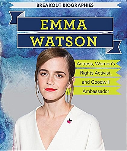 Emma Watson: Actress, Womens Rights Activist, and Goodwill Ambassador (Library Binding)