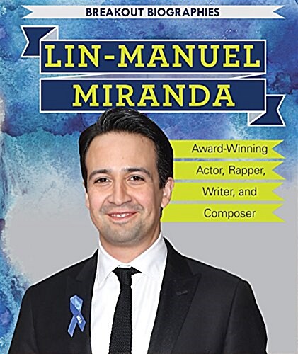 Lin-Manuel Miranda: Award-Winning Actor, Rapper, Writer, and Composer (Library Binding)