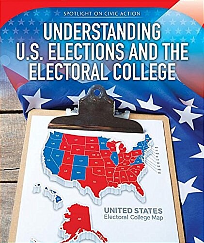 Understanding U.S. Elections and the Electoral College (Library Binding)