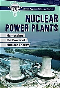 Nuclear Power Plants: Harnessing the Power of Nuclear Energy (Library Binding)