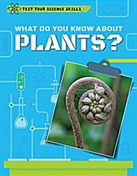 What Do You Know about Plants? (Library Binding)