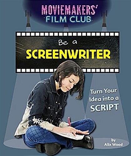 Be a Screenwriter: Turn Your Idea Into a Script (Library Binding)