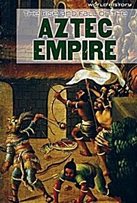 The Rise and Fall of the Aztec Empire (Paperback)