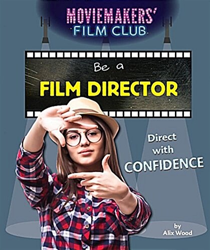 Be a Film Director: Direct with Confidence (Library Binding)
