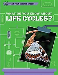 What Do You Know about Life Cycles? (Library Binding)