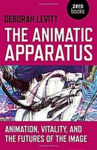 Animatic Apparatus, The : Animation, Vitality, and the Futures of the Image (Paperback)