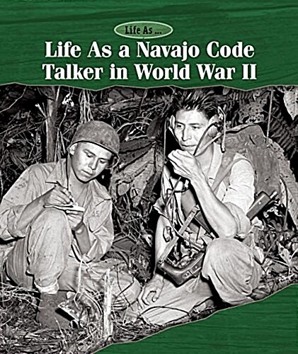 Life as a Navajo Code Talker in World War II (Library Binding)