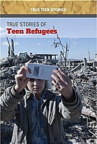 True Stories of Teen Refugees (Library Binding)