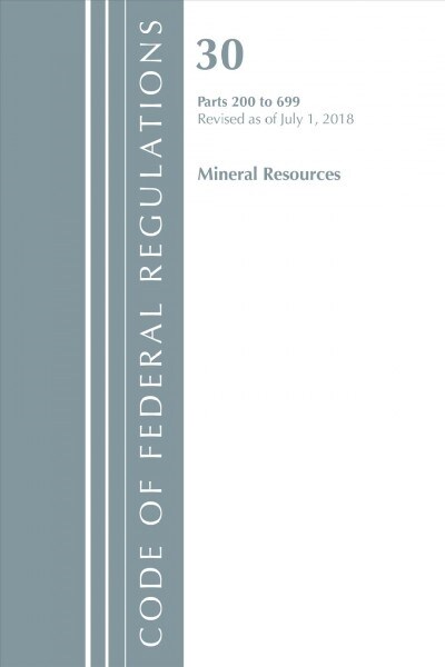 Code of Federal Regulations, Title 30 Mineral Resources 200-699, Revised as of July 1, 2018 (Paperback)