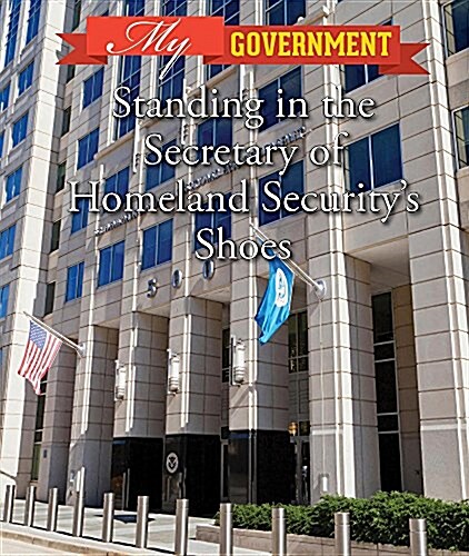 Standing in the Secretary of Homeland Securitys Shoes (Paperback)