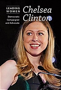 Chelsea Clinton: Democratic Campaigner and Advocate (Paperback)