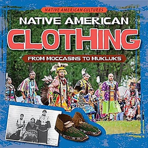 Native American Clothing: From Moccasins to Mukluks (Library Binding)