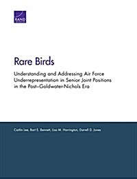 Rare Birds: Understanding and Addressing Air Force Underrepresentation in Senior Joint Positions in the Post-Goldwater-Nichols Era (Paperback)