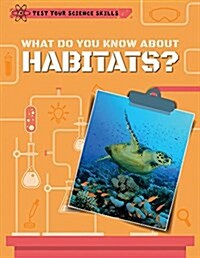 What Do You Know About Habitats? (Paperback)