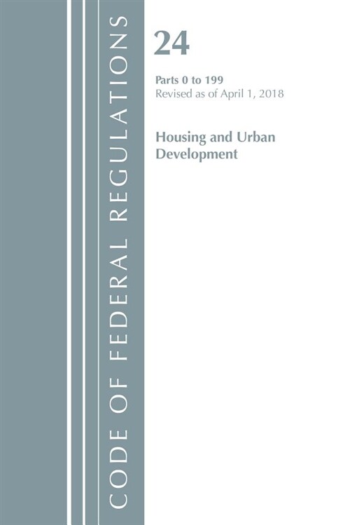 Code of Federal Regulations, Title 24 Housing and Urban Development 0-199, Revised as of April 1, 2018 (Paperback)