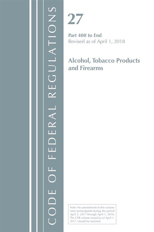 Code of Federal Regulations, Title 27 Alcohol Tobacco Products and Firearms 400-end (Paperback, Revised)