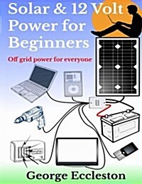 Solar & 12 Volt Power for beginners: off grid power for everyone (Paperback)
