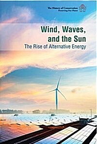 Wind, Waves, and the Sun: The Rise of Alternative Energy (Library Binding)