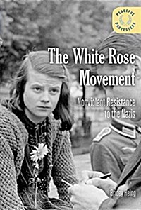 The White Rose Movement: Nonviolent Resistance to the Nazis (Paperback)