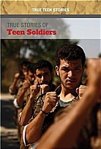True Stories of Teen Soldiers (Paperback)
