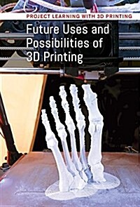 Future Uses and Possibilities of 3d Printing (Paperback)