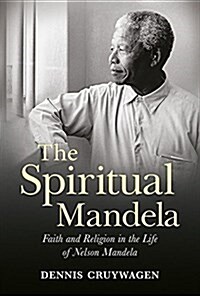 The Spiritual Mandela: Faith and Religion in the Life of Nelson Mandela (Hardcover)