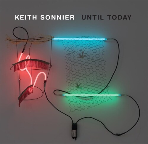 Keith Sonnier: Until Today (Hardcover)