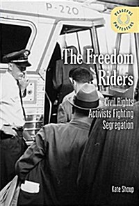 The Freedom Riders: Civil Rights Activists Fighting Segregation / ]ckate Shoup (Library Binding)