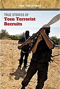 True Stories of Teen Terrorist Recruits (Library Binding)