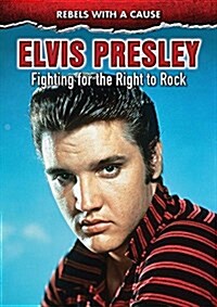 Elvis Presley: Fighting for the Right to Rock (Library Binding)