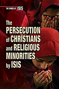 The Persecution of Christians and Religious Minorities by Isis (Library Binding)