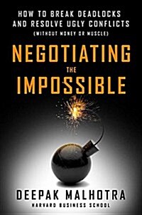 Negotiating the Impossible: How to Break Deadlocks and Resolve Ugly Conflicts (Without Money or Muscle) (Paperback)