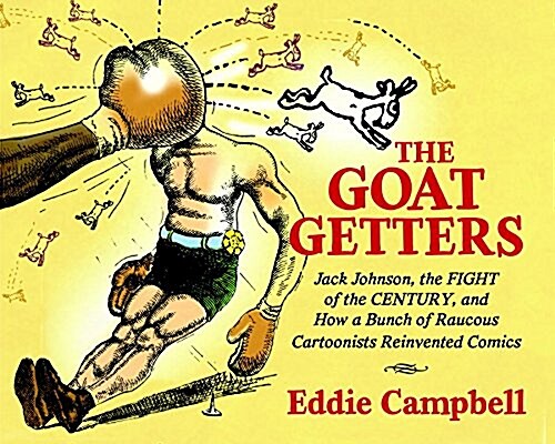 The Goat Getters: Jack Johnson, the Fight of the Century, and How a Bunch of Raucous Cartoonists Reinvented Comics (Hardcover)