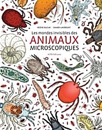 Les mondes invisibles des animaux microscopiques (Hardcover)
