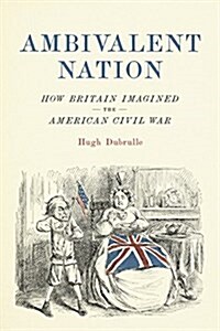 Ambivalent Nation: How Britain Imagined the American Civil War (Hardcover)