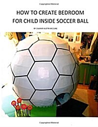 How to Create Bedroom for Child Inside Soccer Ball (Paperback)