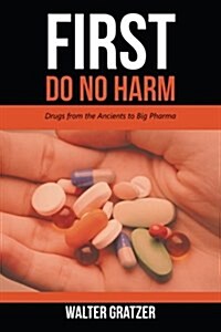 First Do No Harm: Drugs from the Ancients to Big Pharma (Paperback)