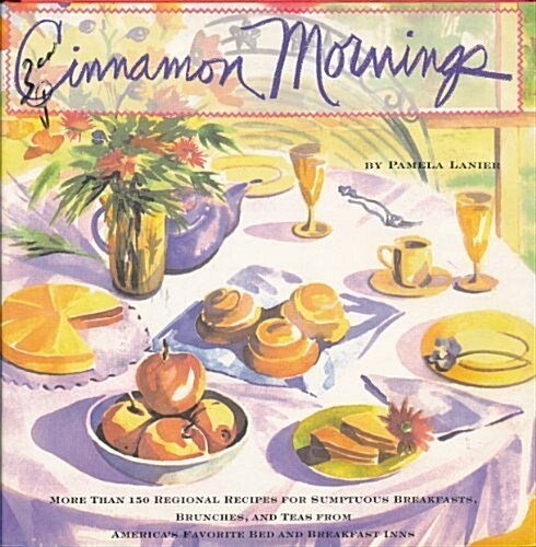 Cinnamon Mornings: More Than 150 Regional Recipes for Sumptuous Breakfasts, Brunches, and Teas from Americas Favorite Bed and Breakfast Inns (Hardcover, 2nd)