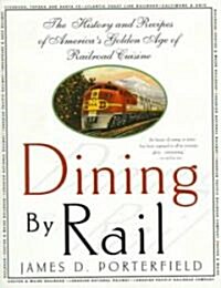 Dining by Rail: The History and Recipes of Americas Golden Age of Railroad Cuisine (Paperback)