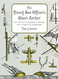 The Young Sea Officers Sheet Anchor: Or a Key to the Leading of Rigging and to Practical Seamanship (Paperback)