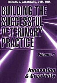 Building the Successful Veterinary Practice, Innovation & Creativity (Paperback, Volume 3)